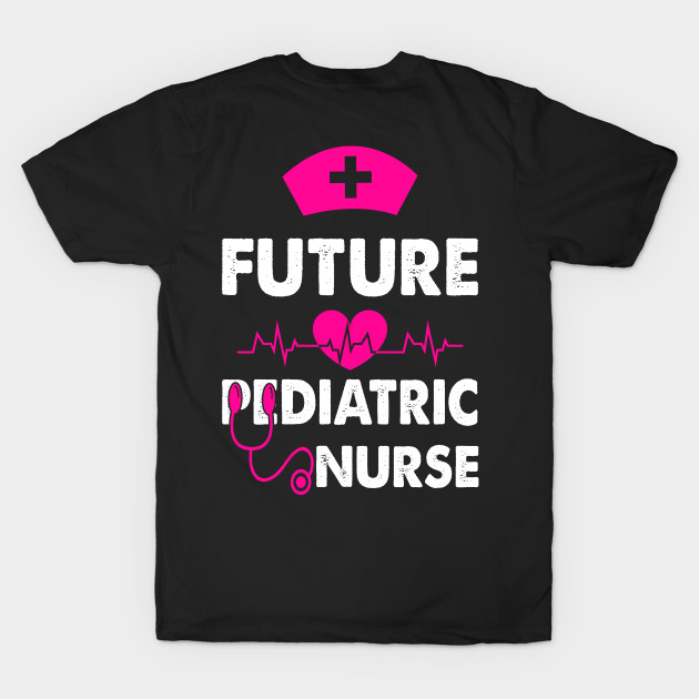 FUTURE PEDIATRIC NURSE by CoolTees